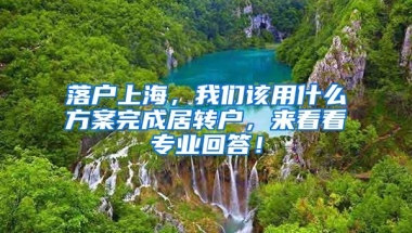 落户上海，我们该用什么方案完成居转户，来看看专业回答！