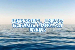 深圳市公租房，是不是只有本科及以上文凭的人才可申请？