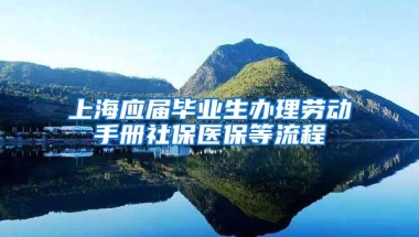 上海应届毕业生办理劳动手册社保医保等流程