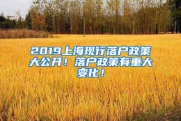 2019上海现行落户政策大公开！落户政策有重大变化！