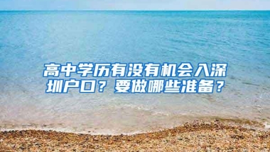 高中学历有没有机会入深圳户口？要做哪些准备？