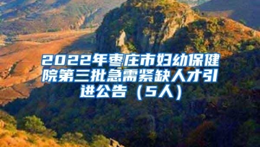 2022年枣庄市妇幼保健院第三批急需紧缺人才引进公告（5人）