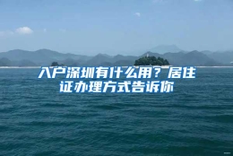 入户深圳有什么用？居住证办理方式告诉你