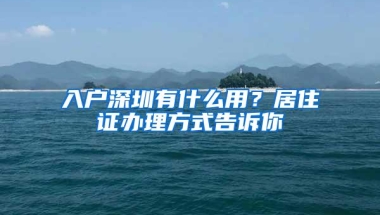 入户深圳有什么用？居住证办理方式告诉你