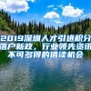 2019深圳人才引进积分落户新政，行业领先资讯不可多得的借读机会