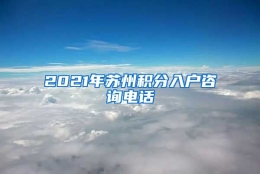 2021年苏州积分入户咨询电话