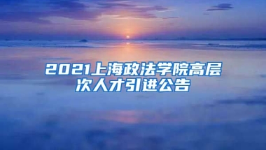 2021上海政法学院高层次人才引进公告