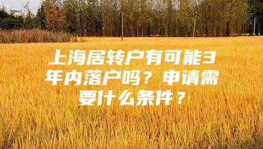 上海居转户有可能3年内落户吗？申请需要什么条件？