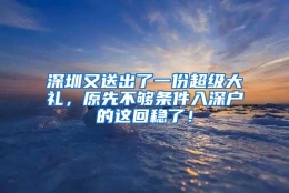 深圳又送出了一份超级大礼，原先不够条件入深户的这回稳了！