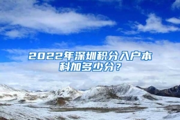 2022年深圳积分入户本科加多少分？