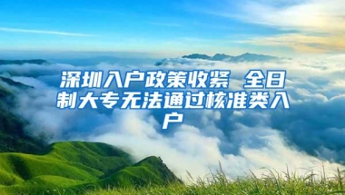 深圳入户政策收紧 全日制大专无法通过核准类入户