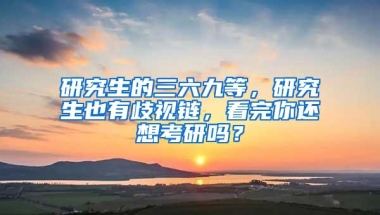 研究生的三六九等，研究生也有歧视链，看完你还想考研吗？