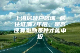 上海居转户咨询 居住证满7年后，是否还有激励条件才能申报