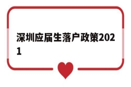 深圳应届生落户政策2021(深圳应届生落户政策2021最新版)