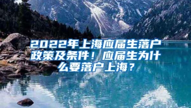 2022年上海应届生落户政策及条件！应届生为什么要落户上海？