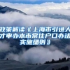 政策解读《上海市引进人才申办本市常住户口办法实施细则》