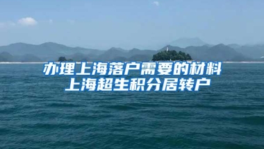 办理上海落户需要的材料 上海超生积分居转户