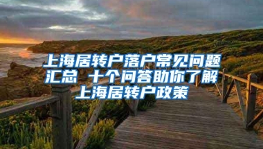 上海居转户落户常见问题汇总 十个问答助你了解上海居转户政策