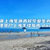 非上海生源高校毕业生办理落户上海手续指南.docx