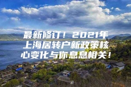 最新修订！2021年上海居转户新政策核心变化与你息息相关！