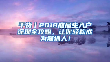 干货丨2018应届生入户深圳全攻略，让你轻松成为深圳人！