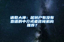 请教大神：居转户有没有靠谱的中介或者咨询机构推荐？