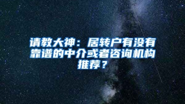 请教大神：居转户有没有靠谱的中介或者咨询机构推荐？