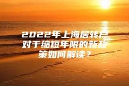 2022年上海居转户对于缩短年限的新政策如何解读？