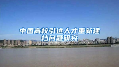 中国高校引进人才重新建档问题研究