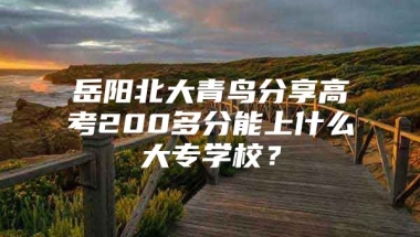 岳阳北大青鸟分享高考200多分能上什么大专学校？