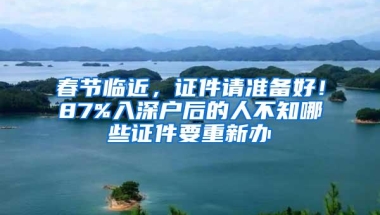 春节临近，证件请准备好！87%入深户后的人不知哪些证件要重新办