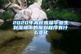 2020年高校应届毕业生到深圳市的报到程序有什么变化