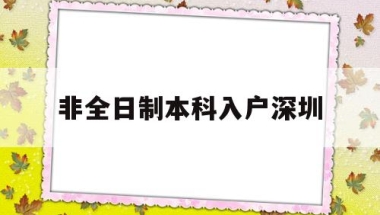 非全日制本科入户深圳(非全日制本科入户深圳条件)