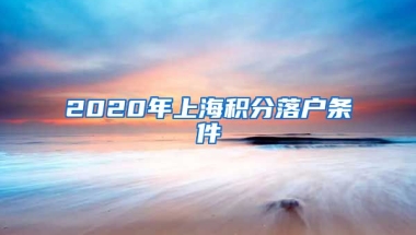 2020年上海积分落户条件