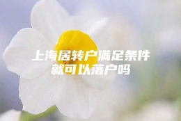 上海居转户满足条件就可以落户吗