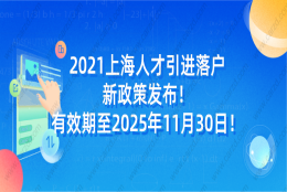 重磅！2021上海人才引进落户新政策发布！有效期至2025年11月30日！