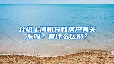 介绍上海积分和落户有关系吗？有什么区别？