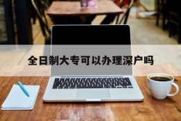 全日制大专可以办理深户吗(全日制大专毕业可以入深户吗)