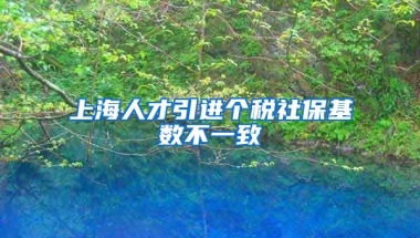 上海人才引进个税社保基数不一致