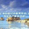 上海自助经办服务系统(上海居转户审核流程)