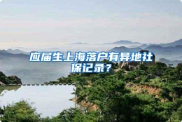 应届生上海落户有异地社保记录？