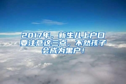 2017年，新生儿上户口要注意这三点，不然孩子会成为黑户！