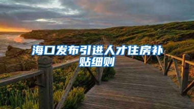 海口发布引进人才住房补贴细则