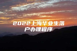 2022上海毕业生落户办理程序