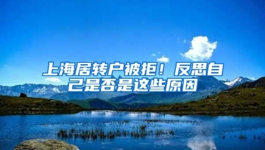 上海居转户被拒！反思自己是否是这些原因