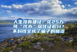 人生没有捷径！花25万可“代办”居住证积分？不料钱全成了骗子的赌资