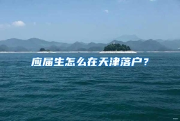 应届生怎么在天津落户？