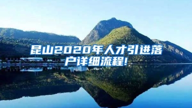 昆山2020年人才引进落户详细流程!