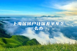 上海居转户社保差半年怎么办