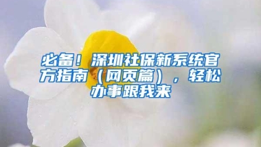 必备！深圳社保新系统官方指南（网页篇），轻松办事跟我来